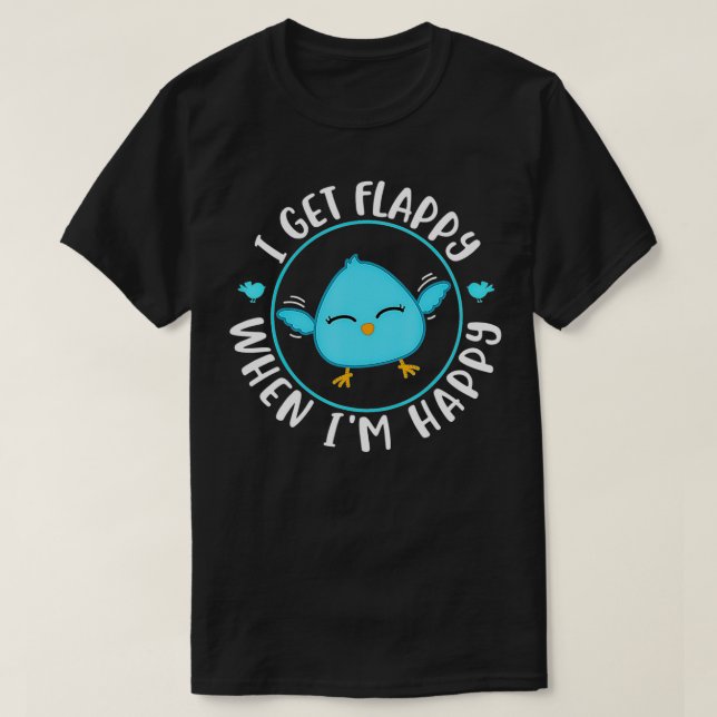 I Get Flappy When Im Happy  T-Shirt (Design Front)
