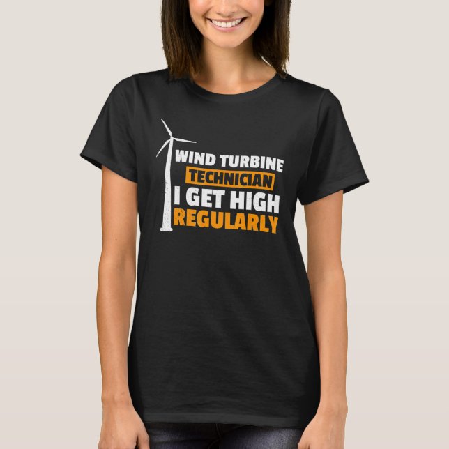 I Get High Regularly Wind Turbine Technician Windm T-Shirt (Front)