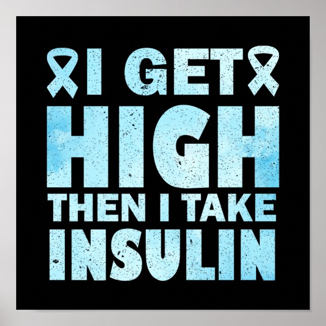 I Get High Then I Take Insulin Poster (Front)
