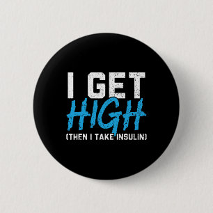 I Get High Then I Take Insulin T2D Diabetes Awaren 2 Inch Round Button