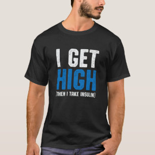 I Get High Then I Take Insulin T2D Diabetes Awaren T-Shirt