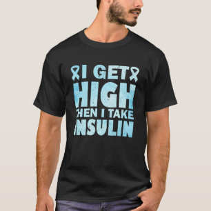 I Get High Then I Take Insulin T-Shirt