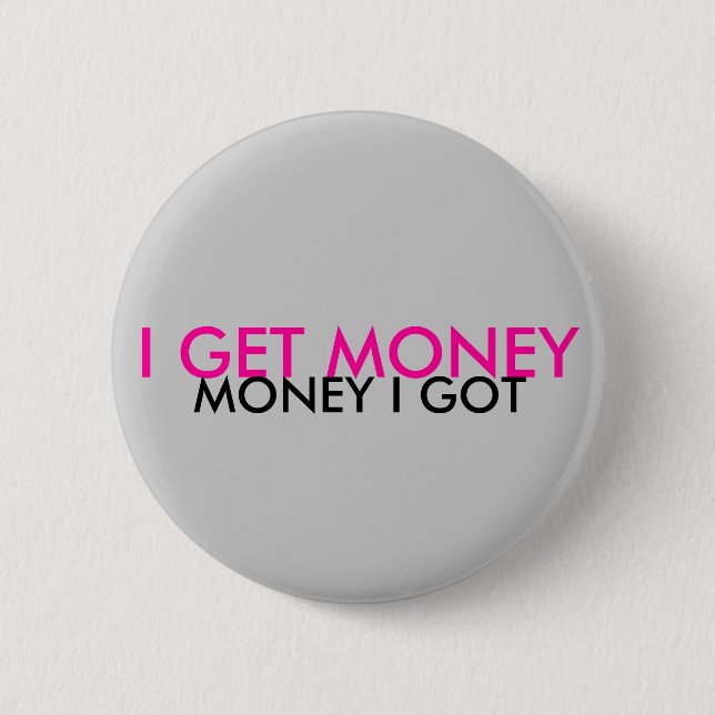 I GET MONEY, MONEY I GOT 2 INCH ROUND BUTTON (Front)
