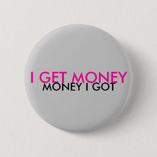 I GET MONEY, MONEY I GOT 2 INCH ROUND BUTTON