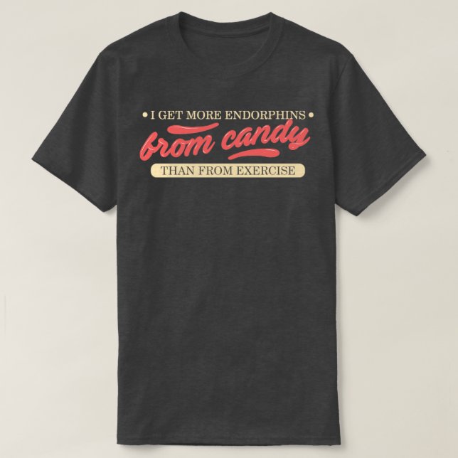 I get more endorphins from candy than from exercis T-Shirt (Design Front)
