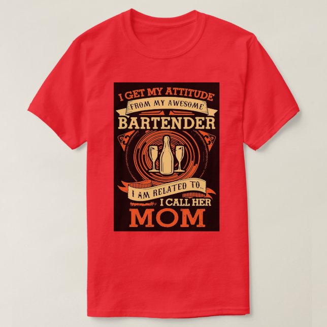I GET MY ATTITUDE BARTENDER T-Shirt (Design Front)