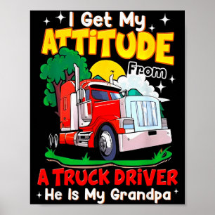 I Get My Attitude From A Truck Driver He Is My Gra Poster