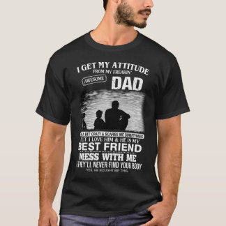I Get My Attitude From My Freakin' Awesome Dad  T-Shirt