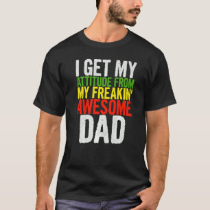 I Get My Attitude From My Freakin' Awesome Dear Da T-Shirt
