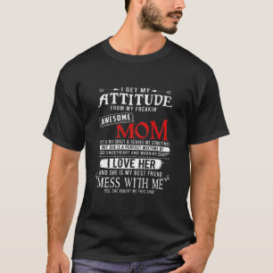 I Get My Attitude From My Freakin' Awesome Mom T- T-Shirt