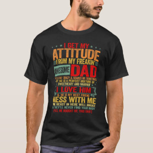 I Get My Attitude From My Freaking Awesome Daddy P T-Shirt