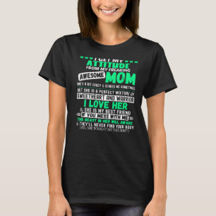 I Get My Attitude From My Freaking Awesome Mom Mom T-Shirt