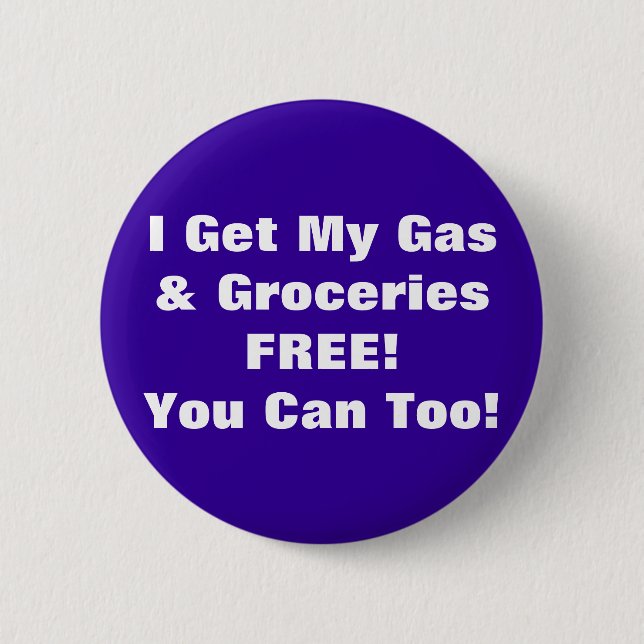 I Get My Gas & Groceries FREE, You Can Too! 2 Inch Round Button (Front)