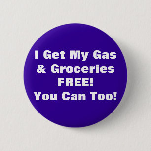 I Get My Gas & Groceries FREE, You Can Too! 2 Inch Round Button