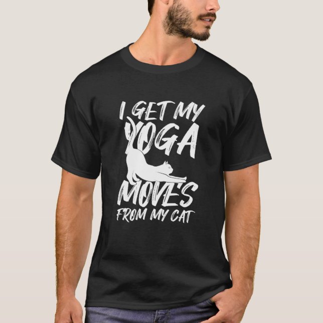 I Get My Yoga Moves From My Cat Happy Cat Day Cat T-Shirt (Front)
