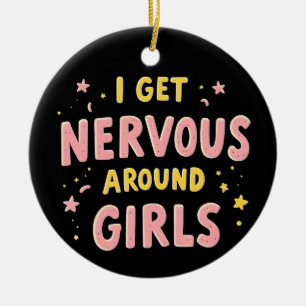 I Get Nervous Around Girls Funny Saying Quotes Ceramic Ornament