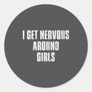 I Get Nervous Around Girls Funny Saying Quotes  Classic Round Sticker