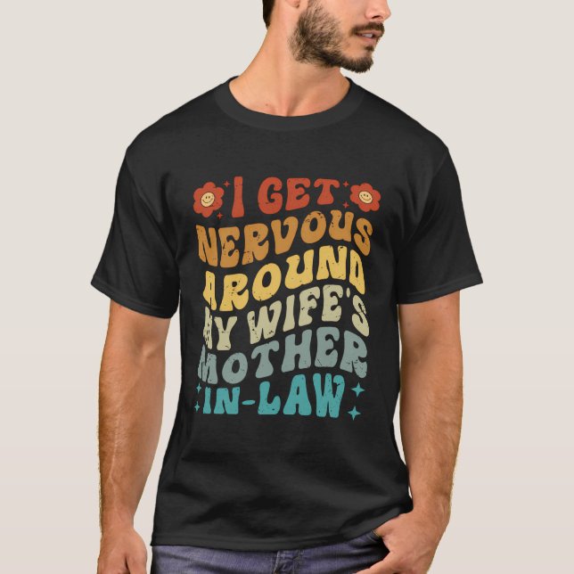 I Get Nervous Around My Wife'S Mother-In-Law - Fun T-Shirt (Front)