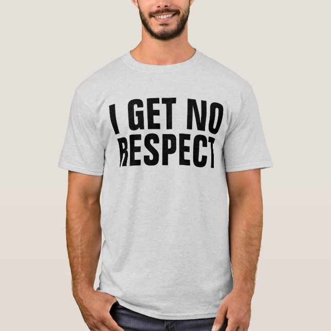 I GET NO RESPECT,  Funny Men's T-Shirts (Front)