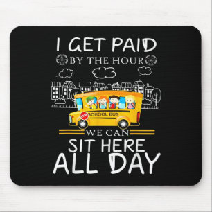 I Get Paid By The Hour We Can Sit Here All Day Bus Mouse Pad