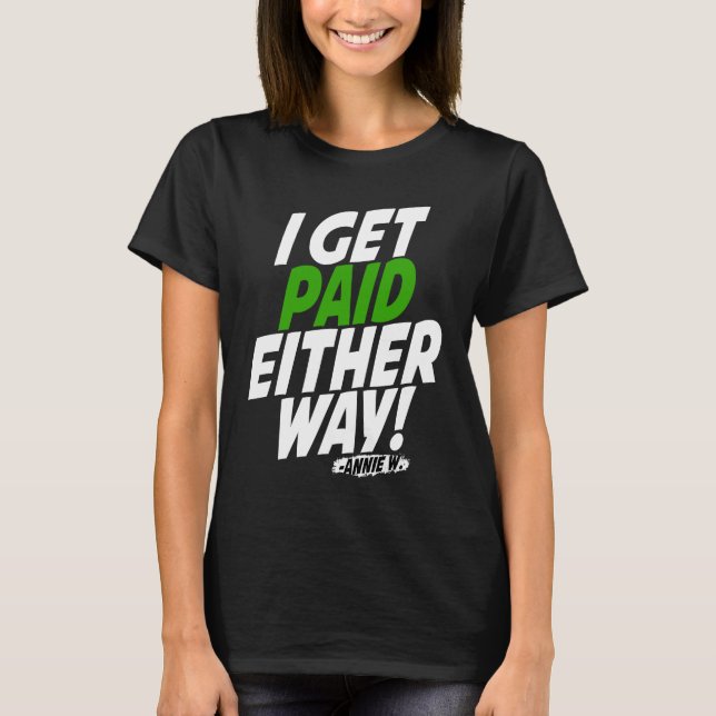 I get paid either way T-Shirt (Front)