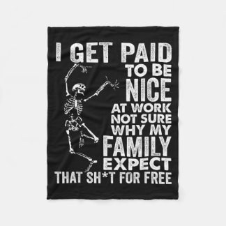 I Get Paid To Be Nice At Work Not Sure Why My Fami Fleece Blanket