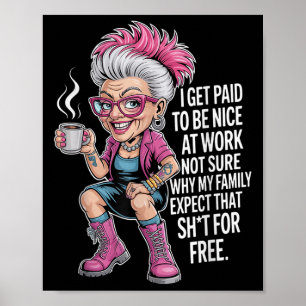 I Get Paid To Be Nice At Work Not Sure Why My Fami Poster