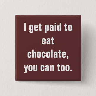 I get paid to eat chocolate, you can too. 2 inch square button