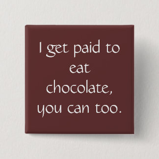 I get paid to eat chocolate, you can too. 2 inch square button