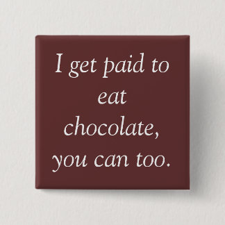 I get paid to eat chocolate, you can too. 2 inch square button