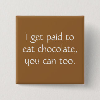 I get paid to eat chocolate, you can too. 2 inch square button