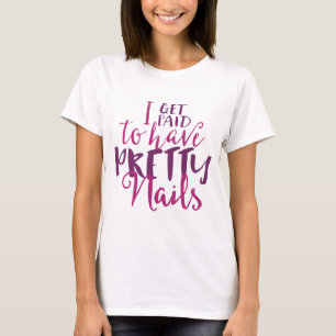 I Get Paid To Have Pretty Nails Shirt