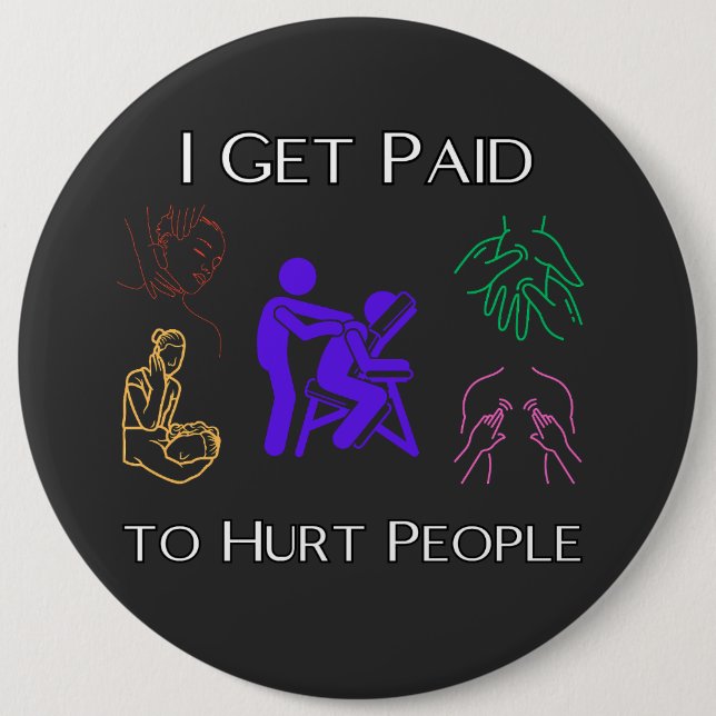 I get paid to hurt people, physical therapy, funny 6 inch round button (Front)