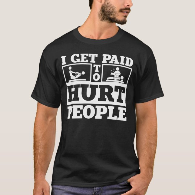 I get paid to hurt people T-Shirt (Front)
