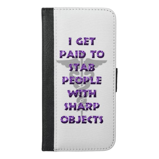 I Get Paid To Stab People With Sharp Objects. iPhone 6/6s Plus Wallet Case