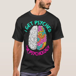 I Get Psyched For Psychology Funny Psychologist  T-Shirt