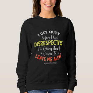 I Get Quiet Before I Get Disrespectful Im Giving A Sweatshirt