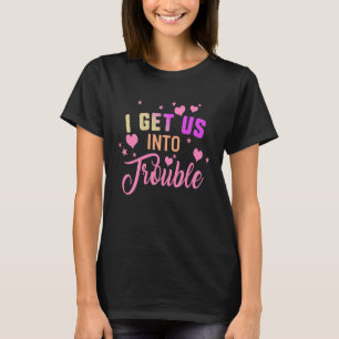 I Get Us Into Trouble Out Of BFF Best Friend Besti T-Shirt