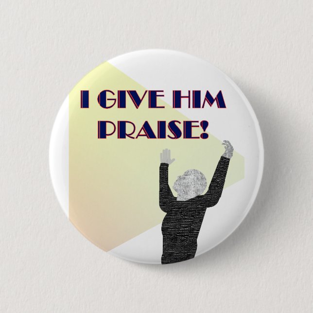I Give Him Praise 2 Inch Round Button (Front)