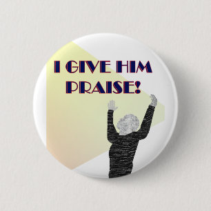 I Give Him Praise 2 Inch Round Button