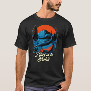 I Give in to Fishin' Lifestyle Ocean Habits Sea Fi T-Shirt