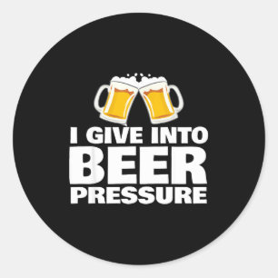 I Give Into Beer Pressure Funny Beer Drinking Classic Round Sticker