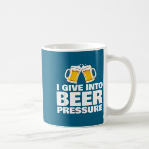 I Give Into Beer Pressure Funny Beer Drinking  Coffee Mug
