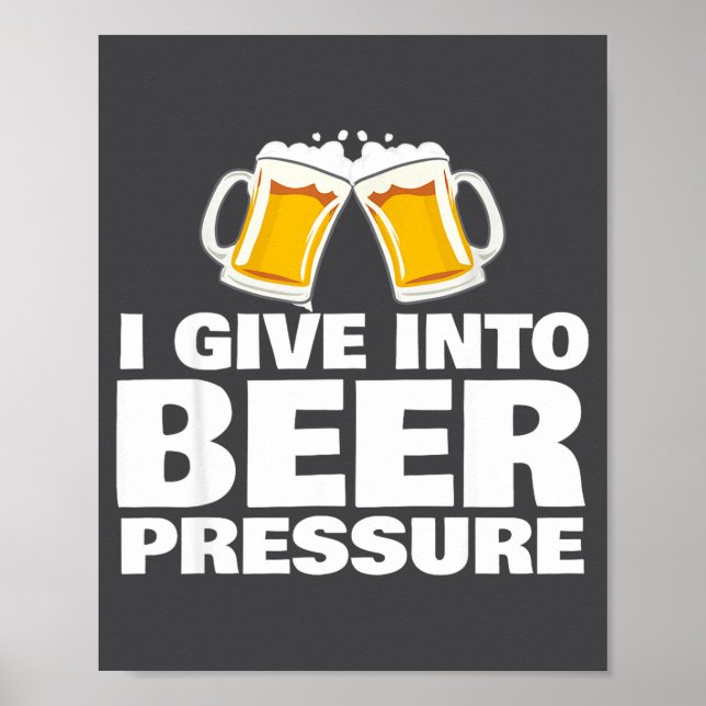 I Give Into Beer Pressure Funny Beer Drinking  Poster (Front)