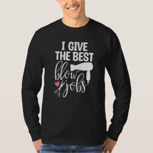 I Give The Best Blow Hair Jobs Funny Hairdresser H T-Shirt
