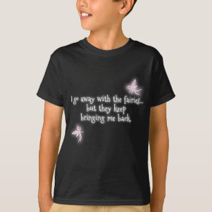 I go away with the fairies but they keep bringing T-Shirt