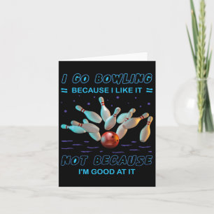 I Go Bowling Because I Like It Not Because I'm Goo Card