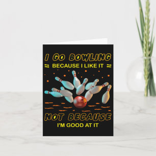 I Go Bowling Because I Like It Not Because I'm Goo Card
