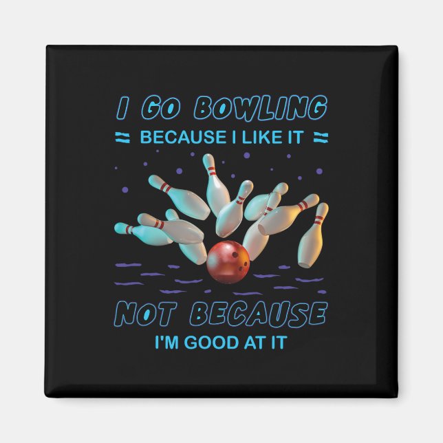 I Go Bowling Because I Like It Not Because I'm Goo Magnet (Front)