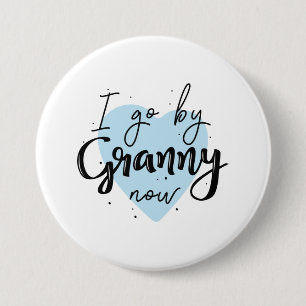 I Go By Granny Now 3 Inch Round Button